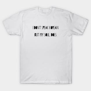 I don't speak Korean but my soul does T-Shirt